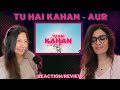 TU HAI KAHAN (AUR) REACTION/REVIEW!