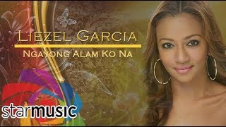 Liezel Garcia - Ngayon Alam Ko Na (Audio) 🎵