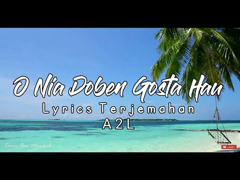 O Nia Doben Gosta Hau - A2L ( All About Life ) || Lyrics Terjemahan