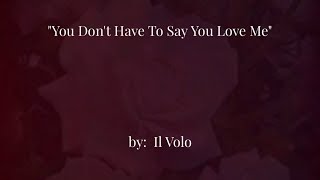 You Don&#39;t Have to Say You Love Me  (w/lyrics)  ~  Il Volo