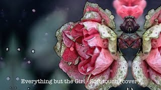 Everything but the Girl - Soft touch (cover)