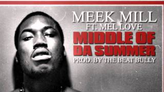 Meek Mill Ft Mel Love - Middle Of Da Summer (Prod By The Be