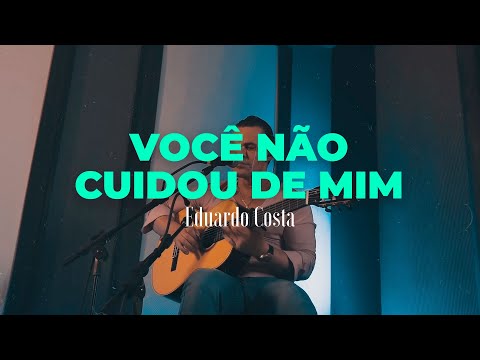 VOCÊ NÃO CUIDOU DE MIM | Eduardo Costa  (#40Tena)