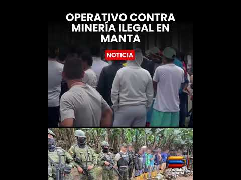 FF.AA. DESARTICULAN PRESUNTA OPERACIÓN DE MINERÍA ILEGAL EN LA MANÁ, COTOPAXI