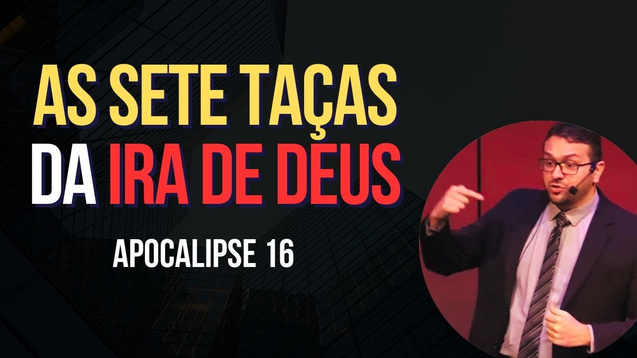 AS SETE TAÇAS DA IRA DE DEUS (Apocalipse 16)  Pr. Fernando Angelim