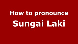 How to pronounce Sungai Laki