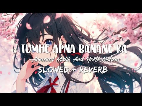 Tumhe Apna Banane Ka- Armaan Malik & Neeti Mohan || Slowed + Reverb || Hate Story 3 || Kaizoamfx