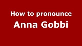 How to pronounce Anna Gobbi