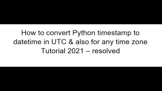 How to convert Python timestamp to datetime in UTC & for any timezone  Tutorial 2021 - resolved