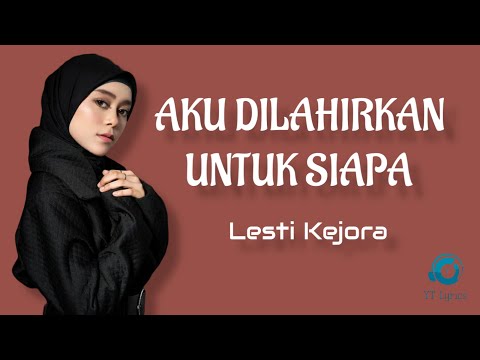Aku Dilahirkan Untuk Siapa - Lesti Kejora (Lyrics Cover Video)