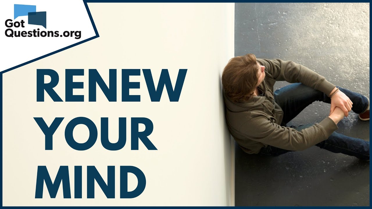 What does it mean to be transformed by the renewing of the mind?  |  GotQuestions.org