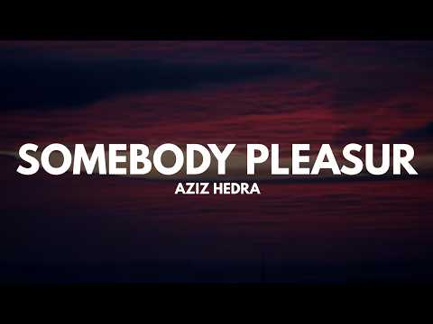 Aziz Hedra - Somebody Pleasur (Lyrics)