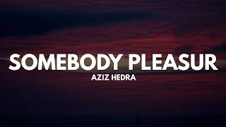 Download lagu Aziz Hedra - Somebody Pleasur (Lyrics) mp3