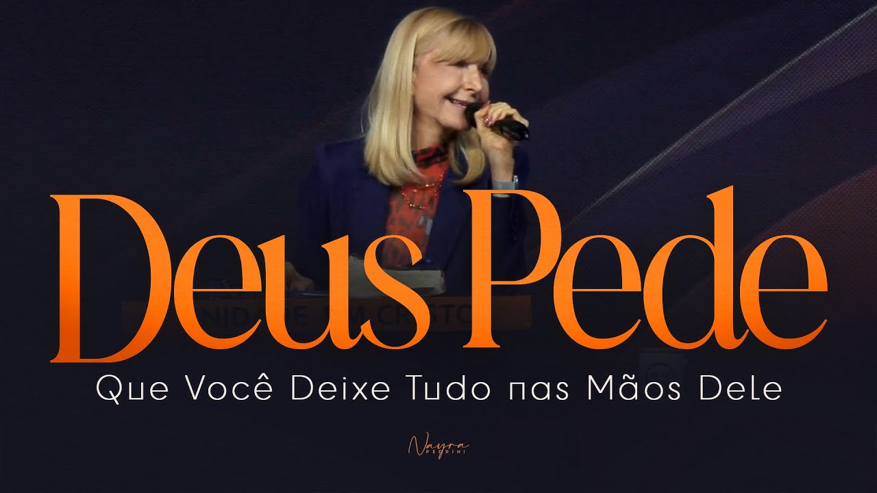 QUANDO DEUS PEDE QUE VOCÊ DEIXE TUDO NAS MÃOS DELE - Nayra Pedrini