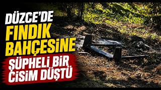  Düzce’de Fındık Bahçesine Şüpheli Bir Cisim Düştü