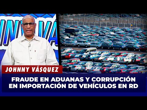 Johnny Vásquez - Customs fraud and corruption in vehicle imports in the Dominican Republic | El G...