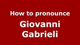How to pronounce Giovanni Gabrieli