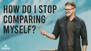 How Do I Stop Comparing Myself? | 12Stone Church