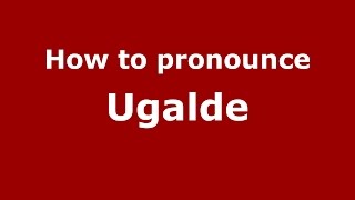 How to pronounce Ugalde