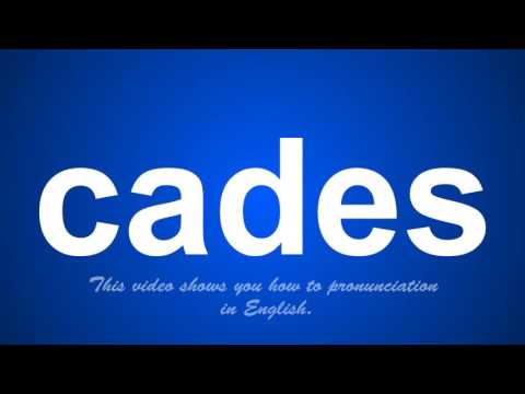 the correct pronunciation of cades in English.