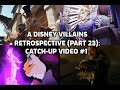 A Disney Villains Retrospective Part 23 Catch Up Video 1
