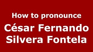 How to pronounce César Fernando Silvera Fontela