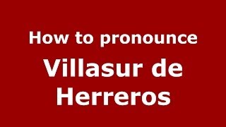 How to pronounce Villasur De Herreros