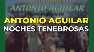 Antonio Aguilar - Noches Tenebrosas (Audio Oficial)
