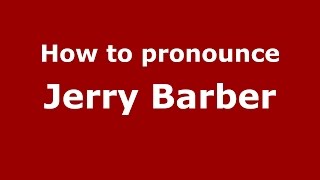 How to pronounce Jerry Barber