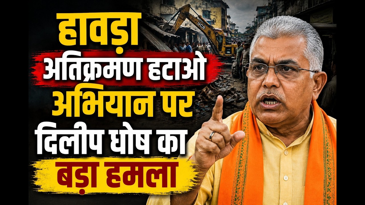 हावड़ा अतिक्रमण हटाओ अभियान पर दिलीप घोष का बड़ा हमला