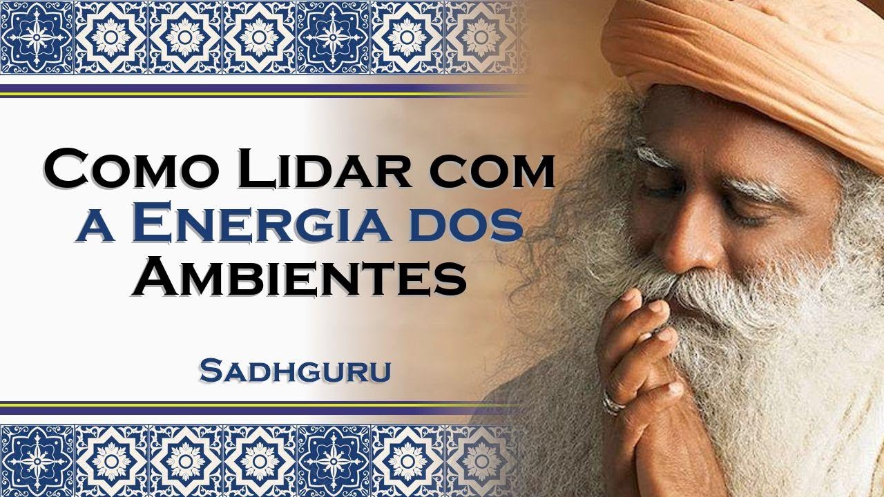 Lidando com a Energia dos Ambientes Descubra Como , SADHGURU DUBLADO