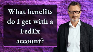 What benefits do I get with a FedEx account?