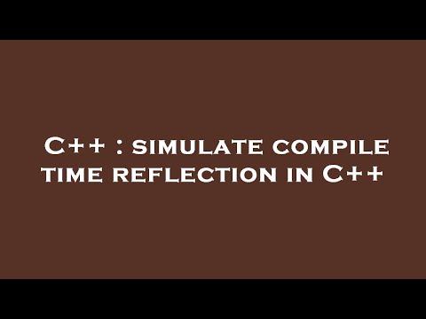 C++ : simulate compile time reflection in C++