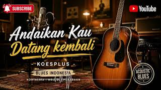 Download lagu Andaikan Kau Datang Kembali - Koes Plus ( Blues Cover) mp3 Download lagu Andaikan Kau Datang Kembali - Koes Plus ( Blues Cover) mp3