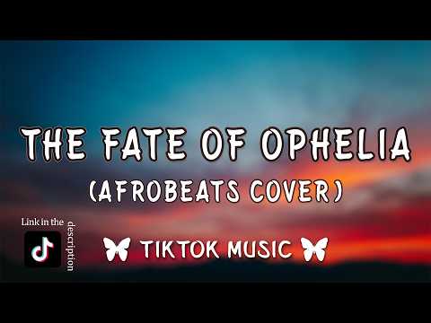 The Fate of Ophelia - Afrobeats (Taylor Swift Cover){Lyrics}
