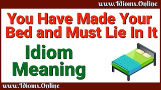 You Have Made Your Bed and Must Lie In It Meaning  - English Idiom