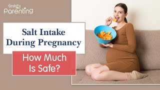 Salt Intake During Pregnancy - How Much Is Safe?