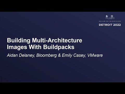 Building Multi-Architecture Images With Buildpacks - Aidan Delaney, Bloomberg