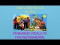 Take A Trip Out On The Sea Taiwanese Vocals W 1996 Instrumental