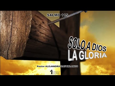 Salmo 115, Solo a Dios la Gloria, Pr. Alejandro Castiblanco.