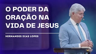 JESUS, MESTRE DA ORAÇÃO - Hernandes Dias Lopes