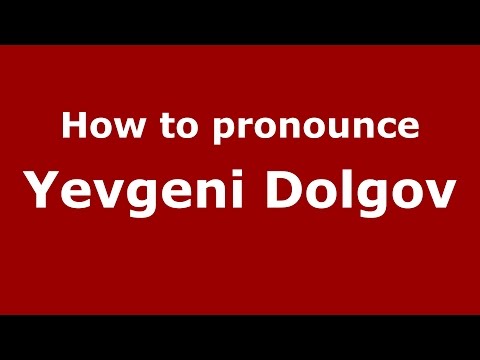 How to pronounce Yevgeni Dolgov (Russian/Russia)  - PronounceNames.com