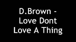 D.Brown - Love Dont Love A Thing