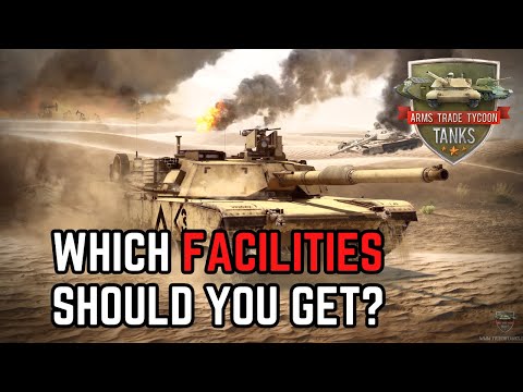 Which Facilities Should You Get? - Arms Trade Tycoon Tanks