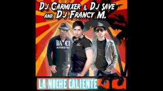 LA NOCHE CALIENTE --- DJ CARMIXER & DJ SAVE AND DJ FRANCY M.