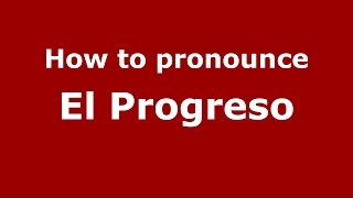 How to pronounce El Progreso