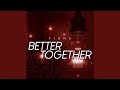 Better Together