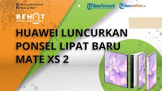Huawei Luncurkan Ponsel Lipat Baru Mate Xs 2, Tawarkan Desain Lipat Unik, Bisa Dilipat