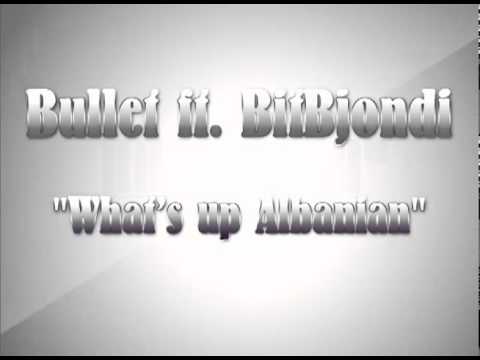 Bullet ft. BitBjondi - What's up Albanian