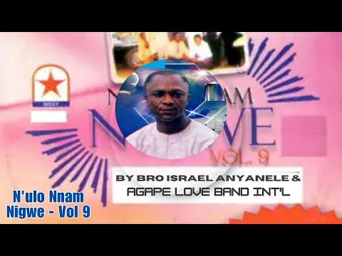 N'ulo Nnam Nigwe   Vol 9   BRO ISRAEL ANYANELE & AGAPE LOVE BAND INT'L